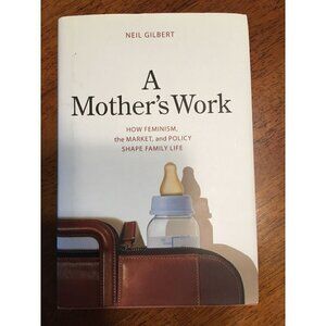 A Mother’s Work: How Feminism, Market & Policy Shape Family Life  Neil Gilbert